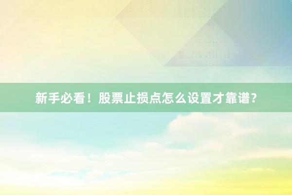 新手必看！股票止损点怎么设置才靠谱？