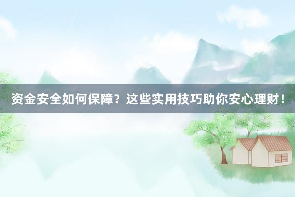 资金安全如何保障？这些实用技巧助你安心理财！
