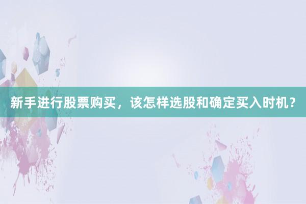 新手进行股票购买，该怎样选股和确定买入时机？