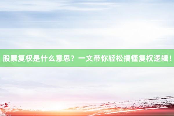 股票复权是什么意思？一文带你轻松搞懂复权逻辑！