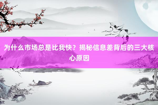 为什么市场总是比我快？揭秘信息差背后的三大核心原因