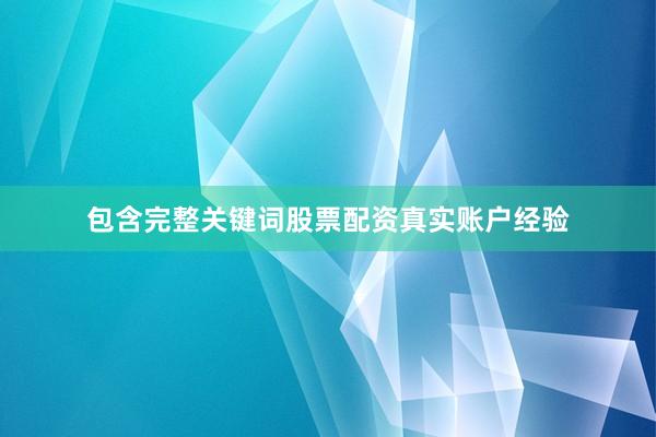 包含完整关键词股票配资真实账户经验