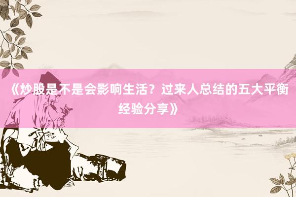 《炒股是不是会影响生活？过来人总结的五大平衡经验分享》