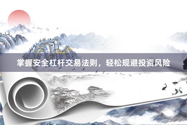 掌握安全杠杆交易法则，轻松规避投资风险