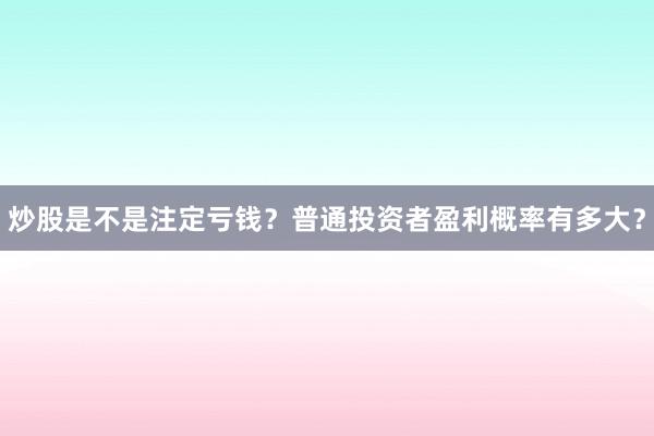 炒股是不是注定亏钱？普通投资者盈利概率有多大？