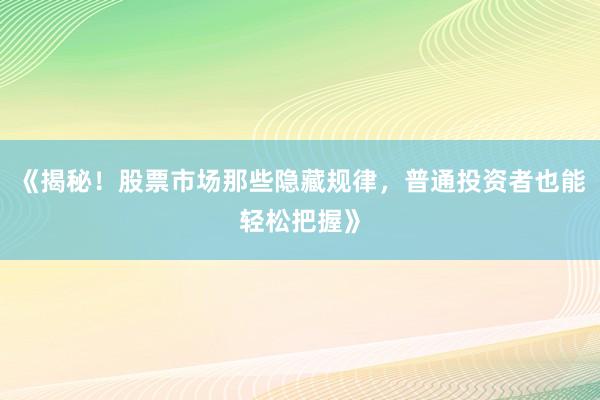 《揭秘！股票市场那些隐藏规律，普通投资者也能轻松把握》
